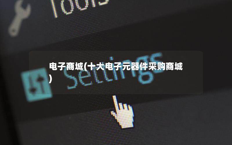 电子商城(十大电子元器件采购商城)