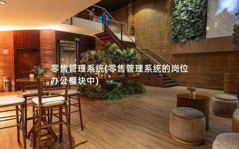 零售管理系统(零售管理系统的岗位办公模块中)