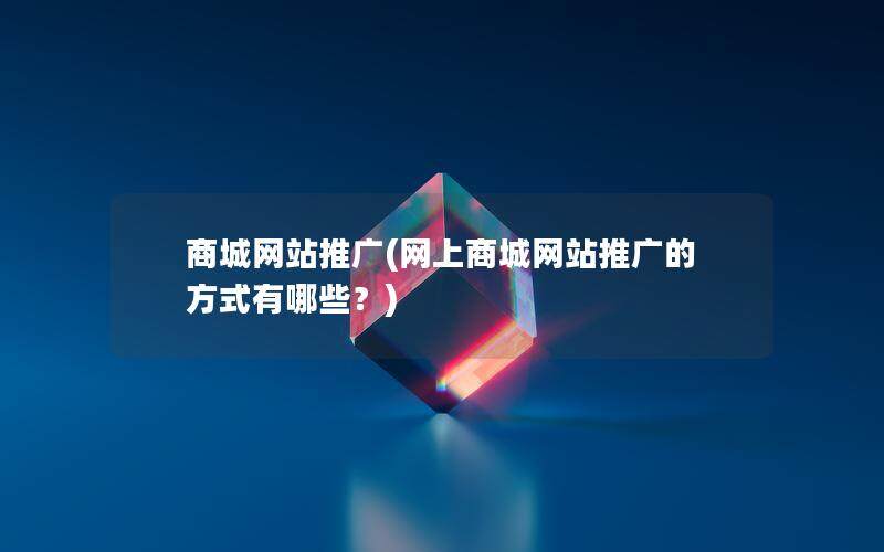 商城网站推广(网上商城网站推广的方式有哪些？)