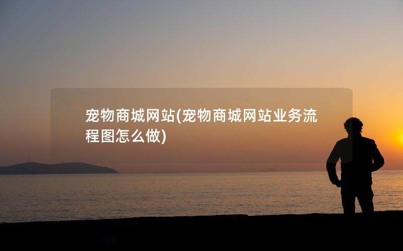 宠物商城网站(宠物商城网站业务流程图怎么做)