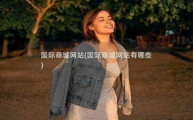 国际商城网站(国际商城网站有哪些)