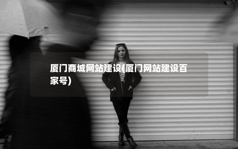 厦门商城网站建设(厦门网站建设百家号)