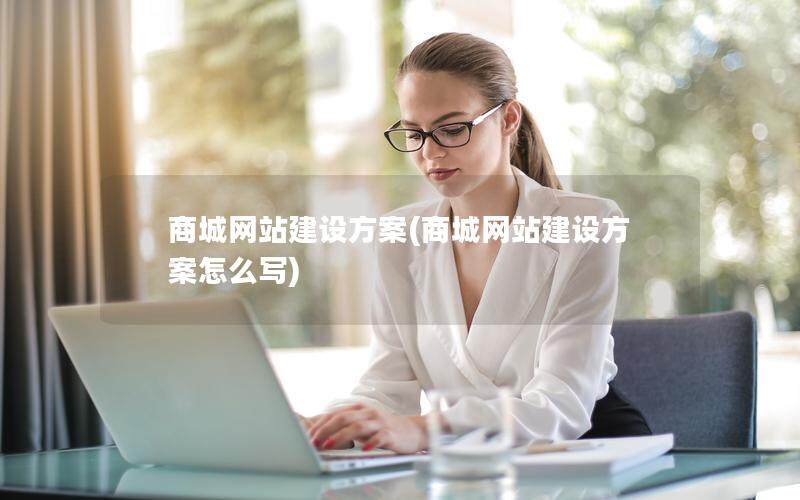 商城网站建设方案(商城网站建设方案怎么写)