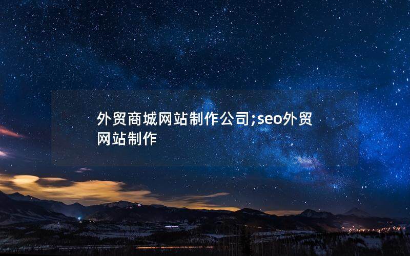 外贸商城网站制作公司;seo外贸网站制作