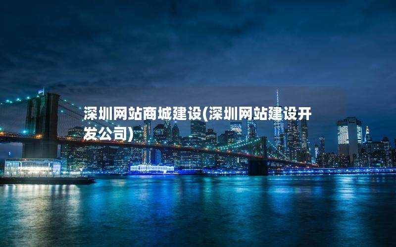 深圳网站商城建设(深圳网站建设开发公司)
