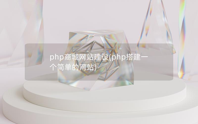 php商城网站建设(php搭建一个简单的网站)